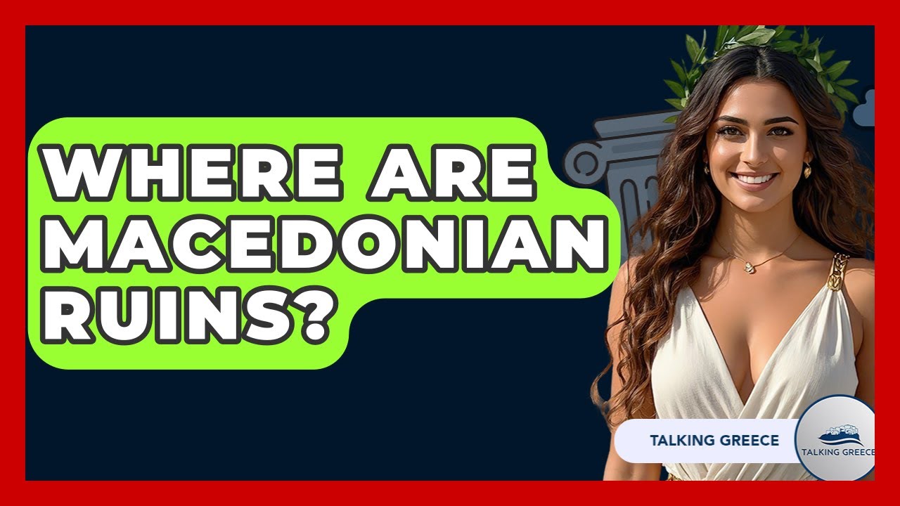 Where Are Macedonian Ruins? - Talking Greece