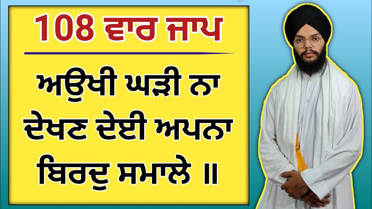 108 jaap - ਅਉਖੀ ਘੜੀ ਨਾ ਦੇਖਣ ਦੇਈ ॥- aukhi ghadi na dekhan deyi - 108 times jaap gurbani