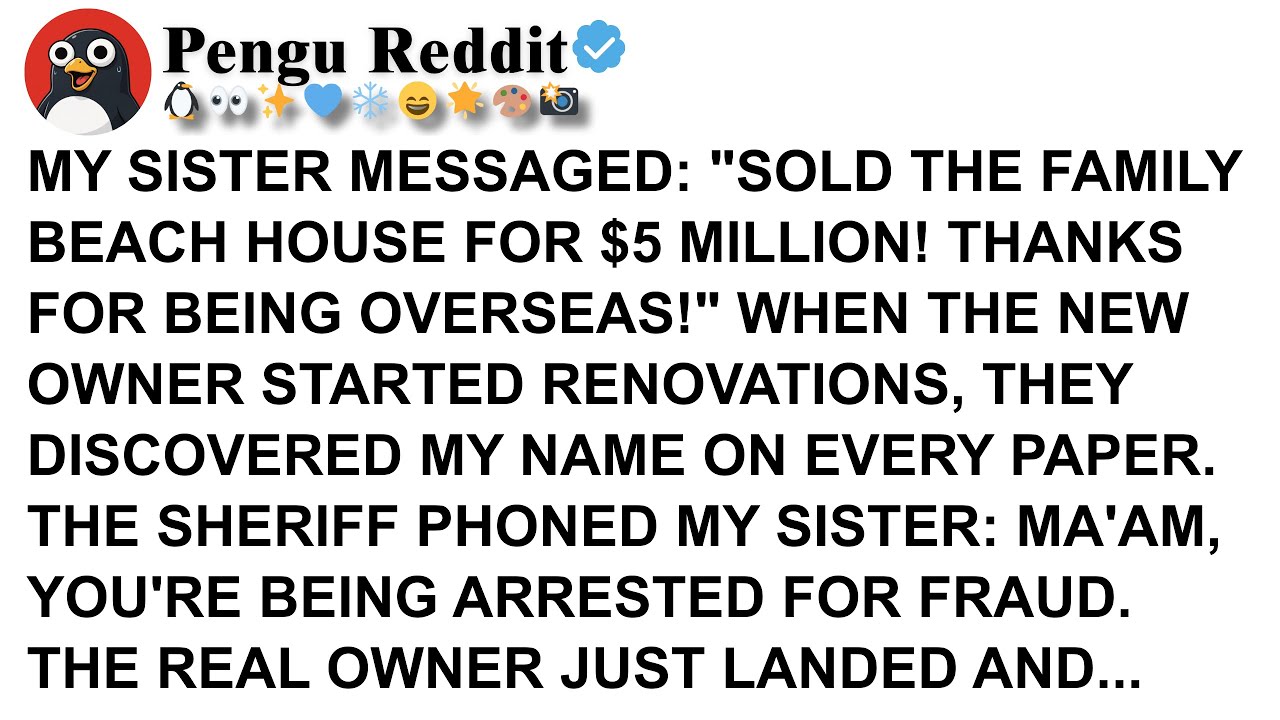 MY SISTER MESSAGED SOLD THE FAMILY BEACH HOUSE FOR $5 MILLION! THANKS FOR BEING OVERSEAS! WHEN THE N