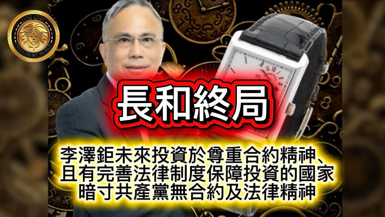 3.22 長和終局｜李澤鉅未來投資於會更合約精神、且有善法律制度保障投資的國家｜暗寸共產黨無合約及法律精神！
