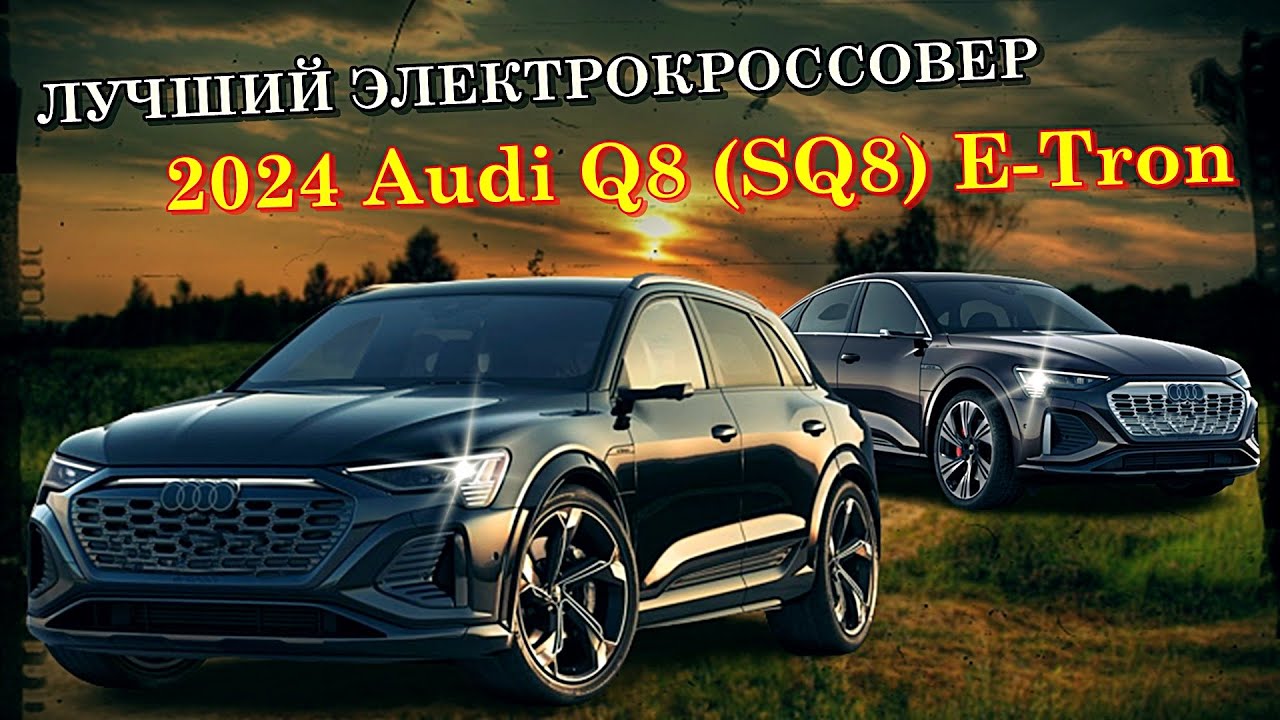 Новый флагманский электрокроссовер Audi Q8 E-Tron и SQ8 E-Tron 2024 модельного года.