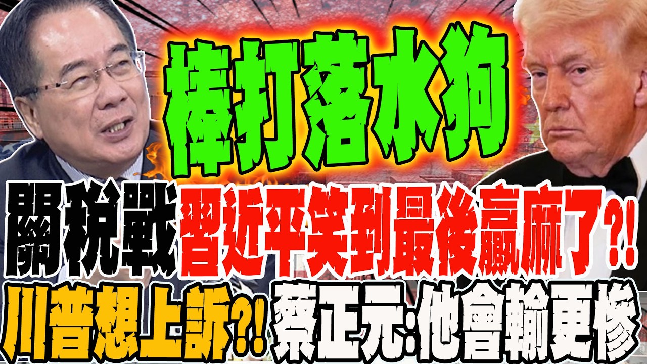 關稅戰! 習近平笑到最後贏麻了?! 川普還想上訴?! 蔡正元:再硬拗他會從小輸變慘敗