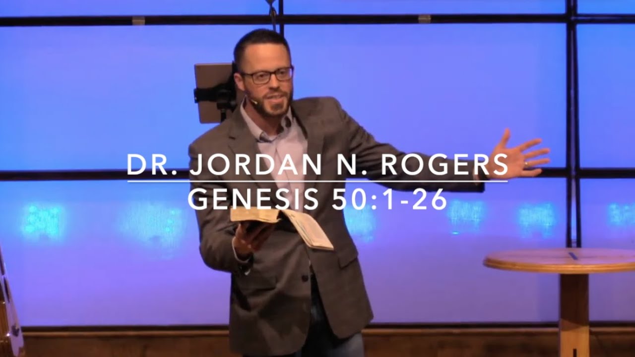 Three Affirmations of the Sovereignty of God - Genesis 50:1-26 (12.2.20) - Dr. Jordan N. Rogers