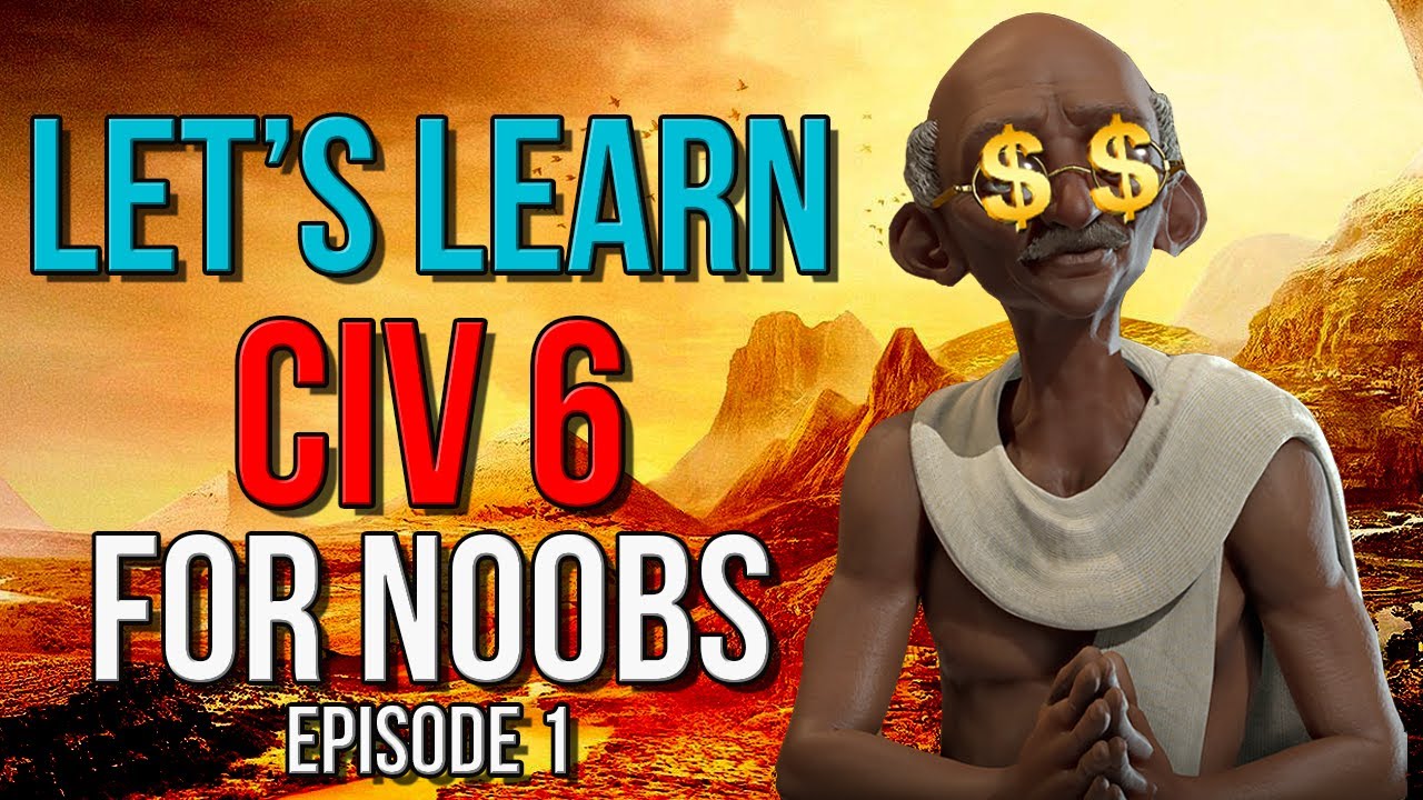 Let's Learn Civilization 6 - Civ 6 Guide for Complete Noobs - Part 1