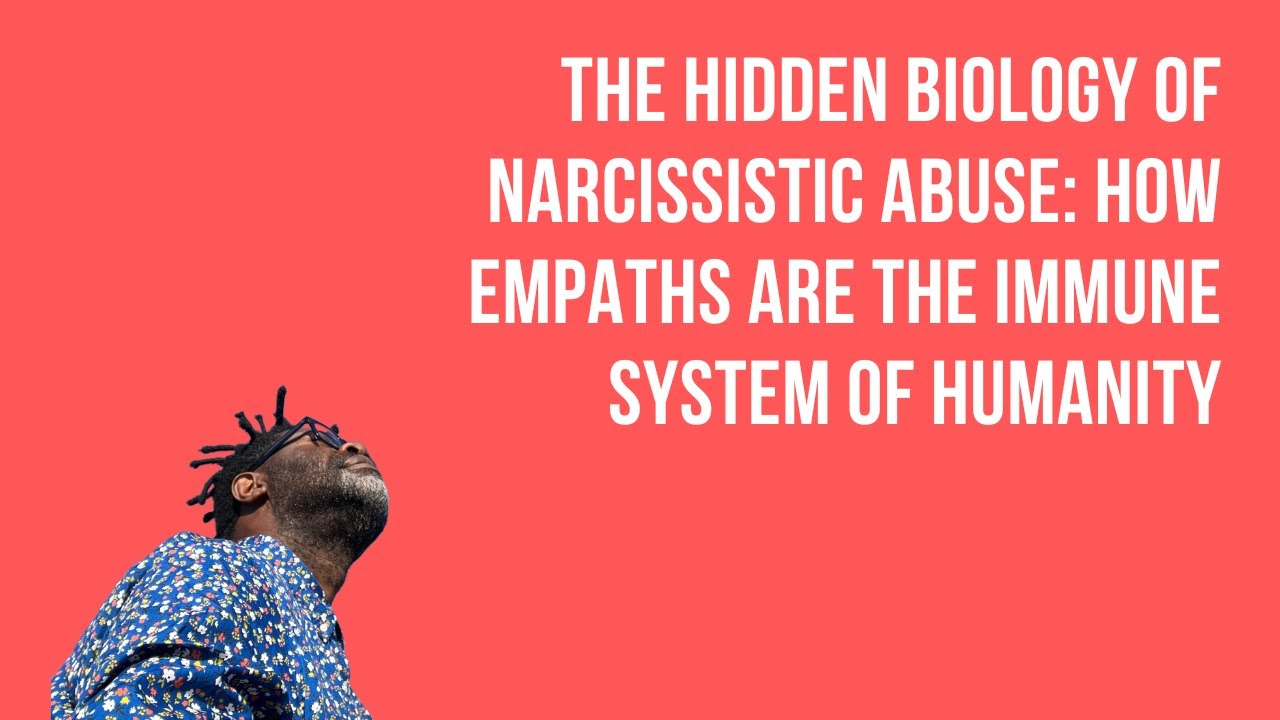 The Hidden Biology of Narcissistic Abuse: How Empaths Are the Immune System of Humanity