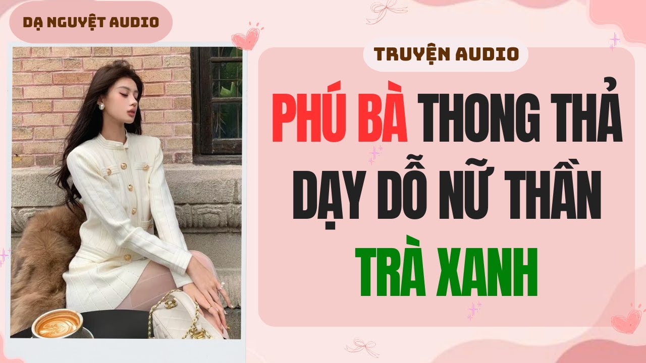 FULL | PHÚ BÀ THONG THẢ DẠY DỖ NỮ THẦN TRÀ XANH | DẠ NGUYỆT AUDIO #truyenaudio #audio