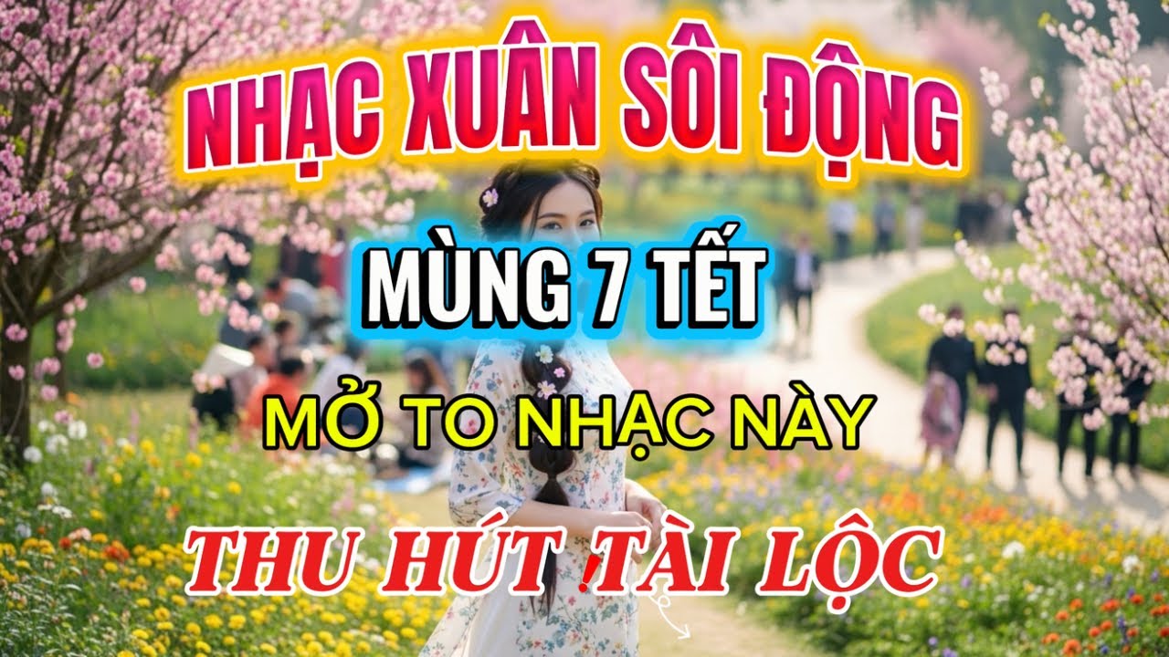 Mùng 7 Tết Mở Nhạc Này 🎶 Xuân Sôi Động 2026 – Phát Tài Phát Lộc Cả Năm