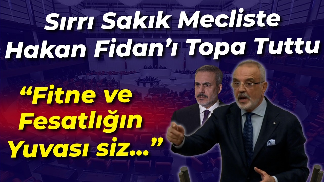 Sırrı Sakık Hakan Fidan'ı mecliste topa tuttu: Fitne fesatlığın yuvasını sizsiniz...