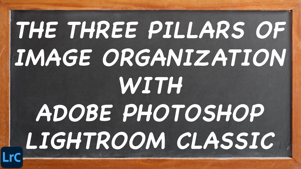 The THREE PILLARS of IMAGE ORGANIZATION with Adobe LIGHTROOM CLASSIC