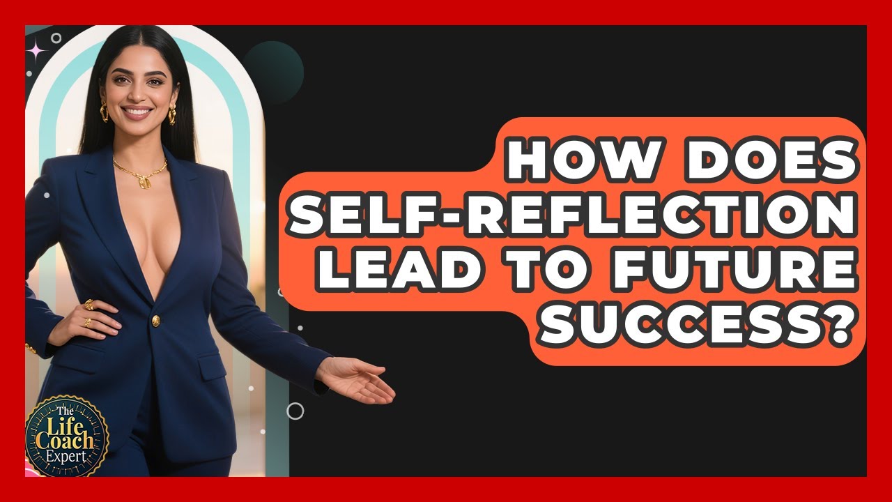 How Does Self-Reflection Lead To Future Success? - The Life Coach Expert