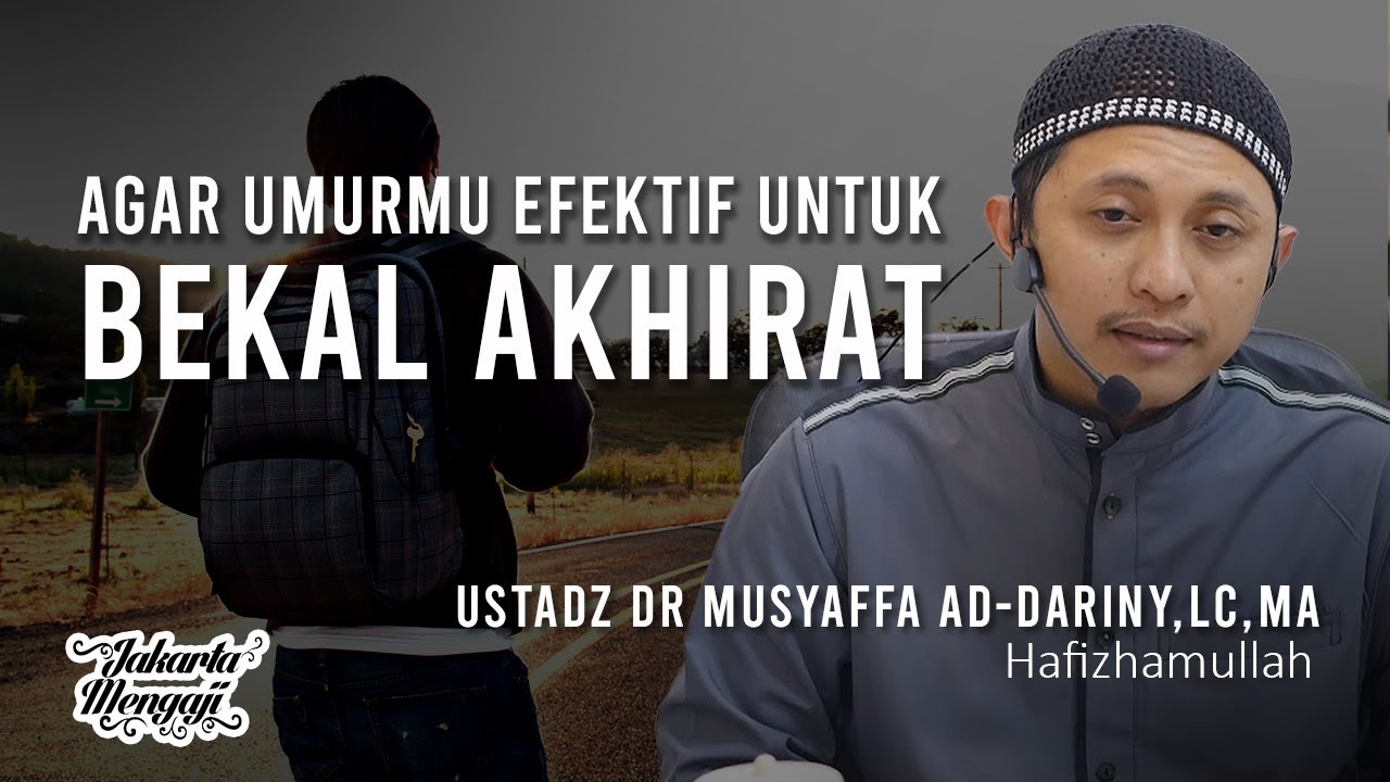 Agar Umurmu Efektif Untuk Bekal Akhirat - Ustadz Dr. Musyaffa Ad Dariny,Lc,MA.