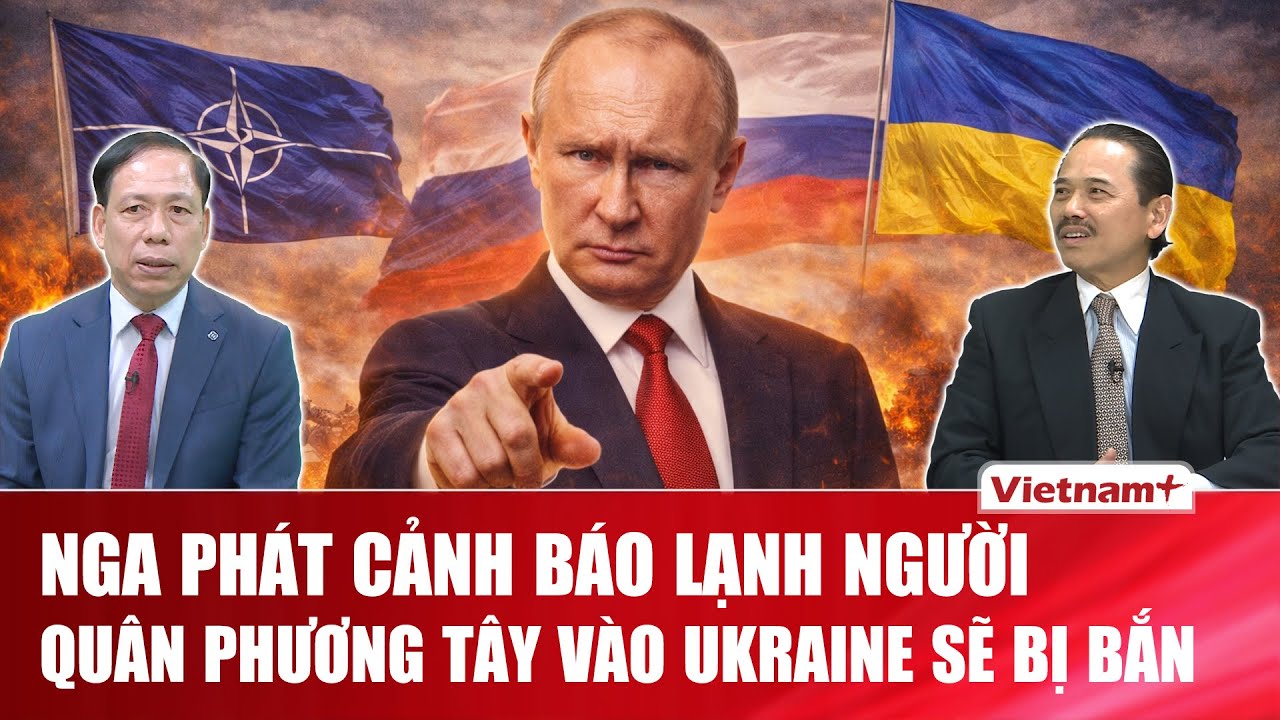ĐIỂM NÓNG CHIẾN SỰ: Nga kéo lằn ranh sinh tử: Quân phương Tây vào Ukraine là can thiệp chiến tranh