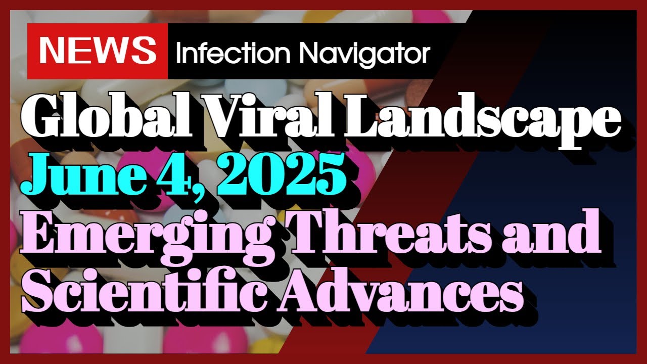 [NEWS] Global Viral LandscapeJune 4, 2025 Emerging Threats and Scientific Advances