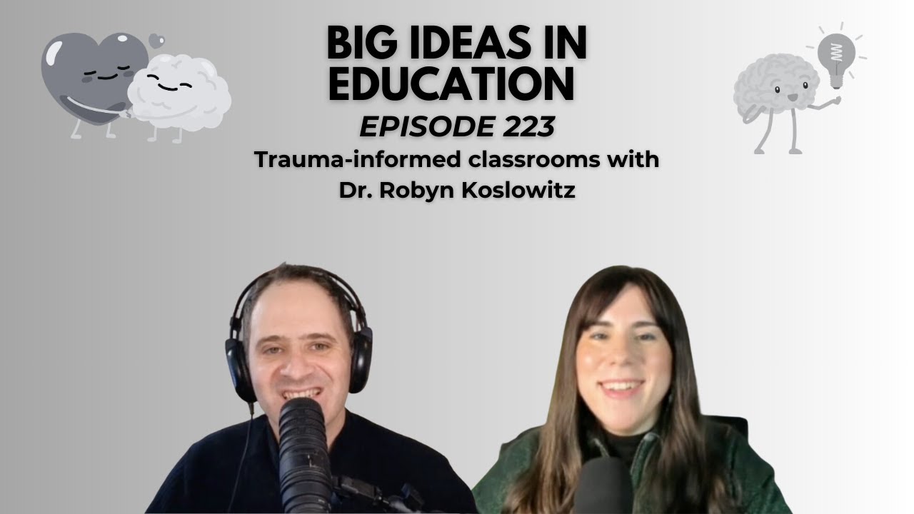 Big Ideas In Education, Ep. 223: Trauma-informed classrooms with Dr. Robyn Koslowitz