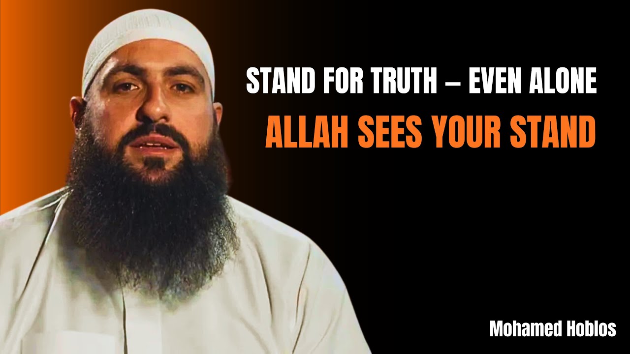 STAND FOR TRUTH — EVEN ALONE, ALLAH SEES YOUR STAN | Mohamed Hoblos | Heart Of Islam