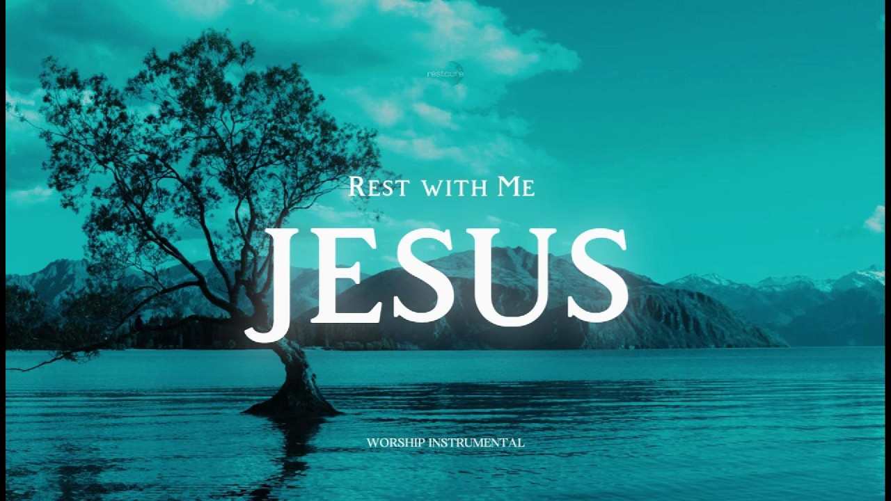 Rest with Me Jesus – Worship Music for Peace & Comfort