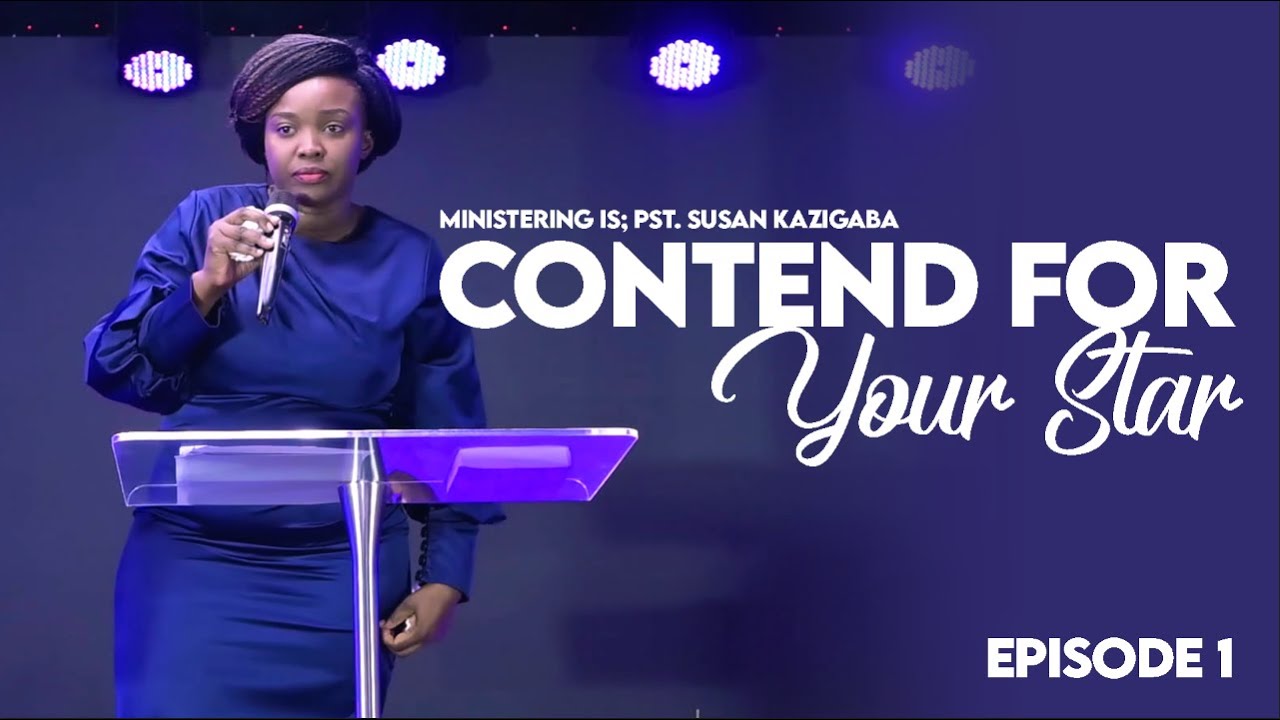 Contend for your star | Episode 1 | Pst Susan Kazigaba