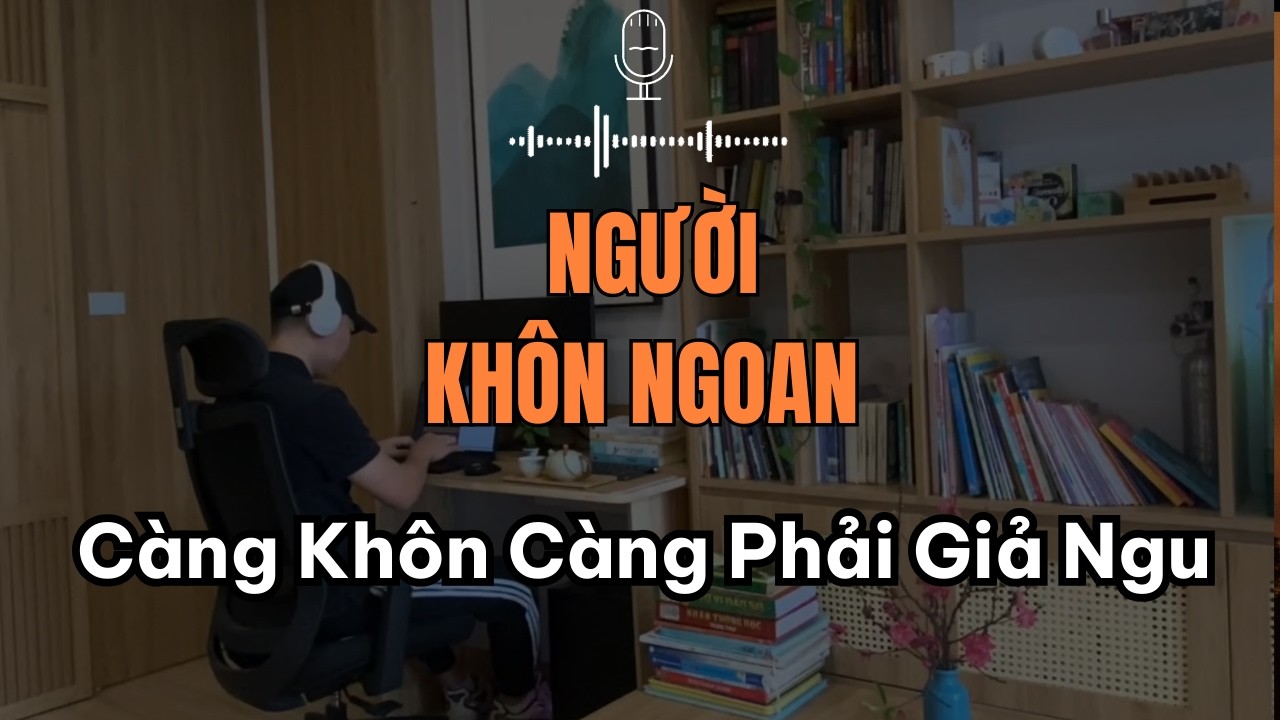Càng Khôn Càng Phải Giả Ngu: Đỉnh Cao Của Trí Tuệ Và Bản Lĩnh