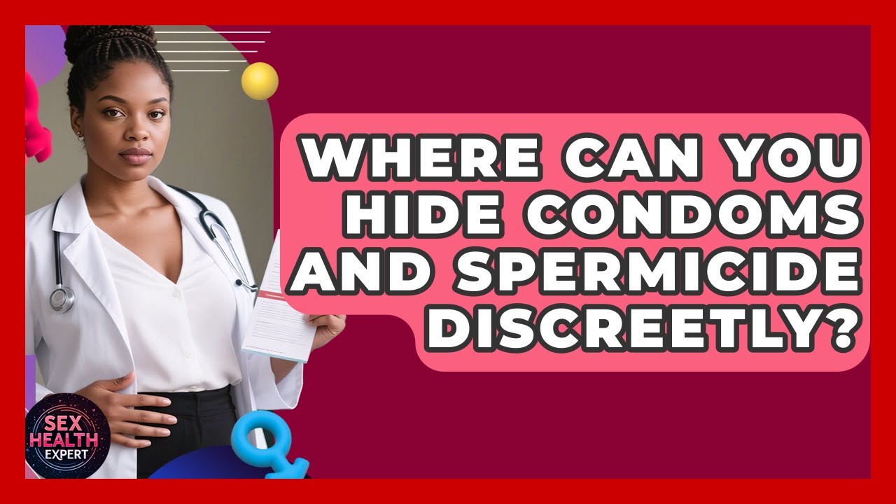 Where Can You Hide Condoms And Spermicide Discreetly? - Sex Health Expert
