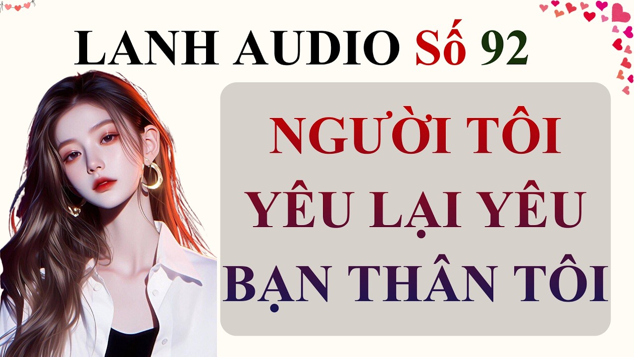 Full | Lanh Audio Số 92 | NGƯỜI TÔI YÊU LẠI YÊU BẠN THÂN TÔI