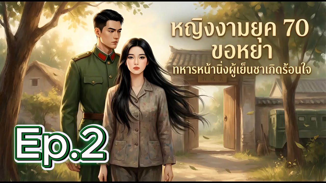 หญิงงามยุค 70 ขอหย่า ทหารหน้านิ่งผู้เย็นชาเกิดร้อนใจ ตอนที่ 2