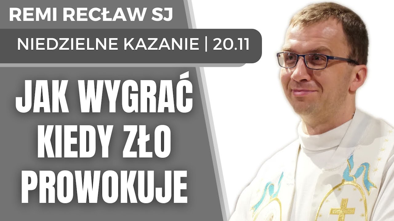 Jak wygrać, kiedy zło prowokuje? | Remi Recław SJ |  kazanie 20.11