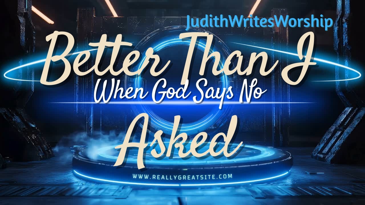When God Says No •  BETTER THAN ASKED – A Worship Song About Trusting His Plan