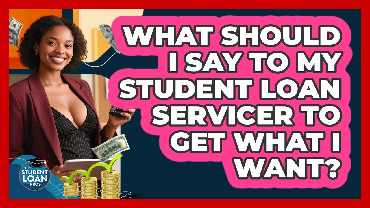 What Should I Say To My Student Loan Servicer To Get What I Want? - The Student Loan Pros