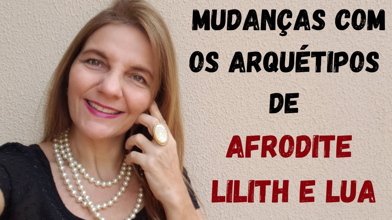 O que mudou na minha vida com os Arquétipos de Lilith, Afrodite e Lua: Arquétipos femininos