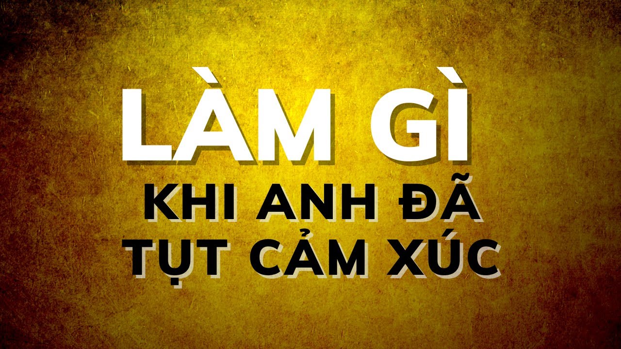 L&agrave;m g&igrave; khi anh đ&atilde; tuột cảm x&uacute;c?