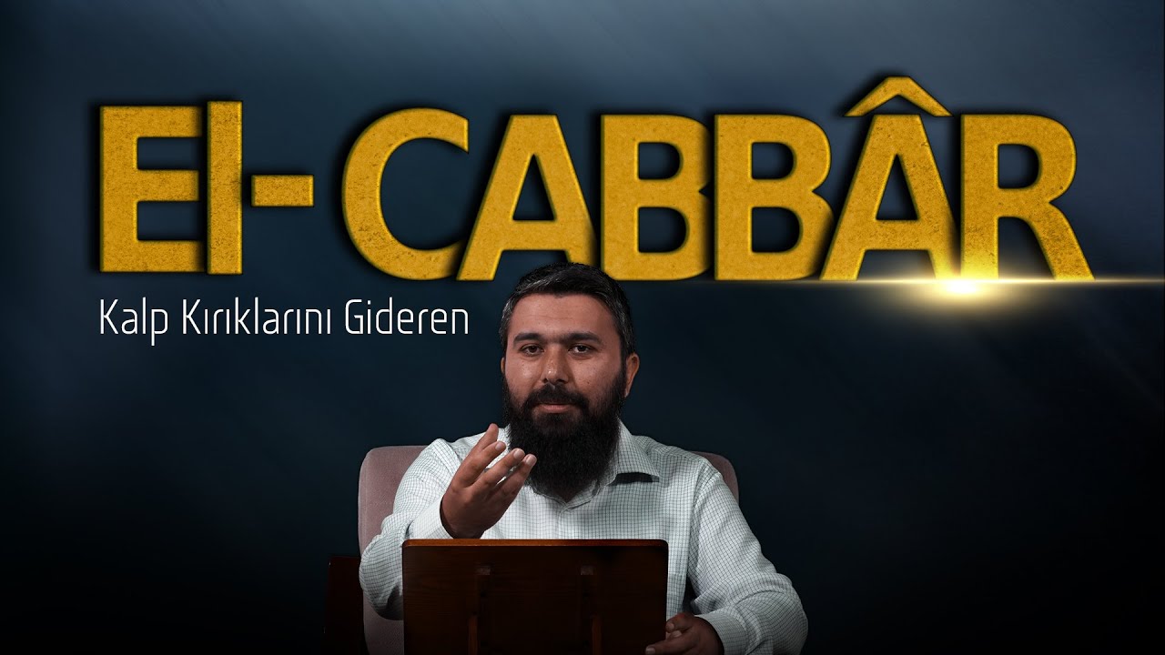 Kalp Kırıklarını Gideren El-Cabbâr | El-Esmau’l Husna 17 | Enes Yelgün