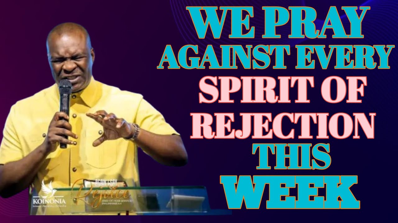 WE PRAY AGAINST EVERY SPIRIT OF REJECTION THIS WEEK- APOSTLE JOSHUA SELMAN