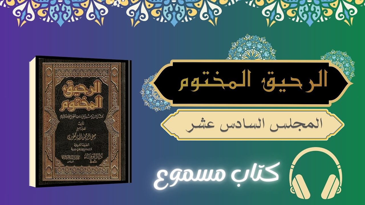 كتاب صوتي | الرحيق المختوم - [16] المجلس السادس عشر - كتاب مسموع