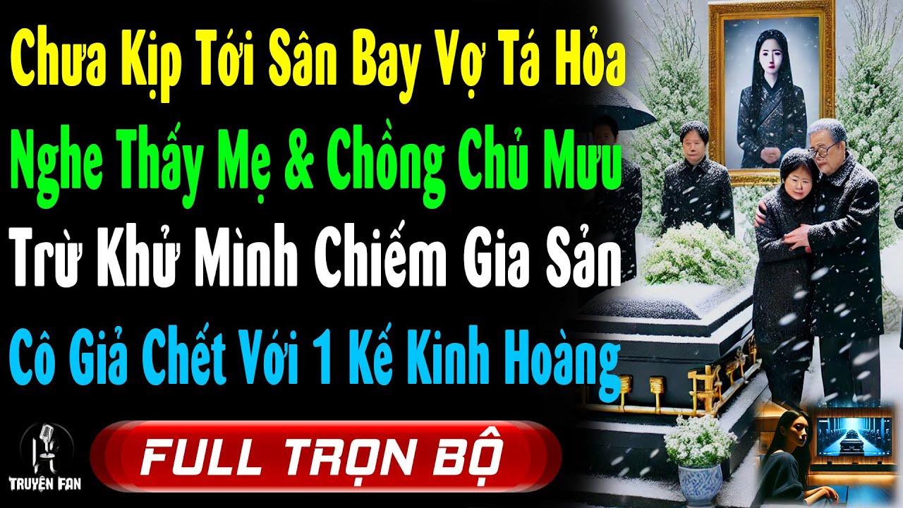 Chưa Tới Sân Bay, Vợ Phát Hiện Nhà CK Bày Kế TRỪ KHỬ Mình Chiếm 2800 Tỷ, Cô GIẢ CHẾT Để Họ SA LƯỚI