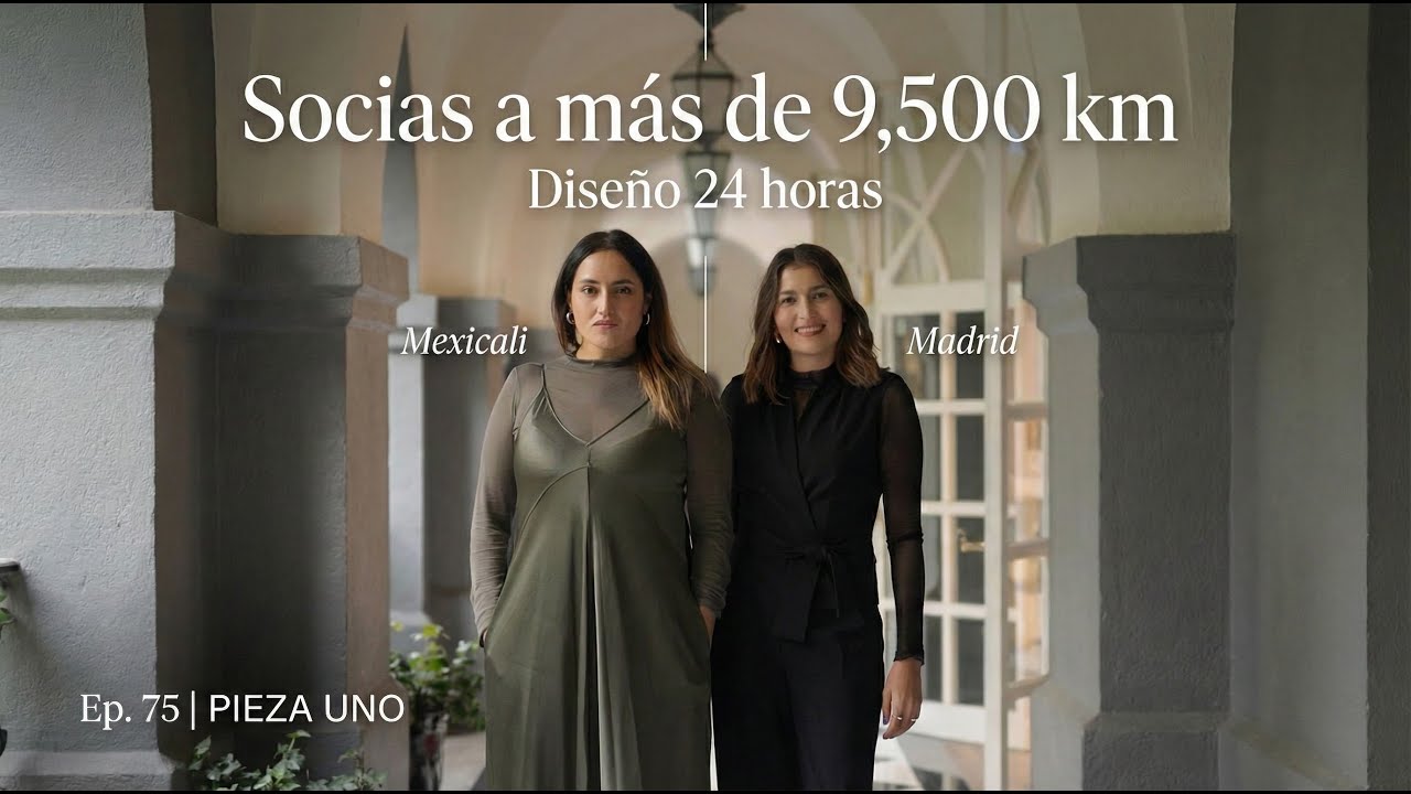 Ep. 75 | Pieza Uno: Socias a 9,500 km, Diseño 24 Horas y el Reto de Crecer entre Madrid y Mexicali
