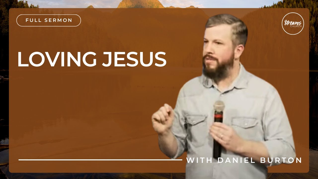Loving Jesus / Daniel Burton / Streams Church