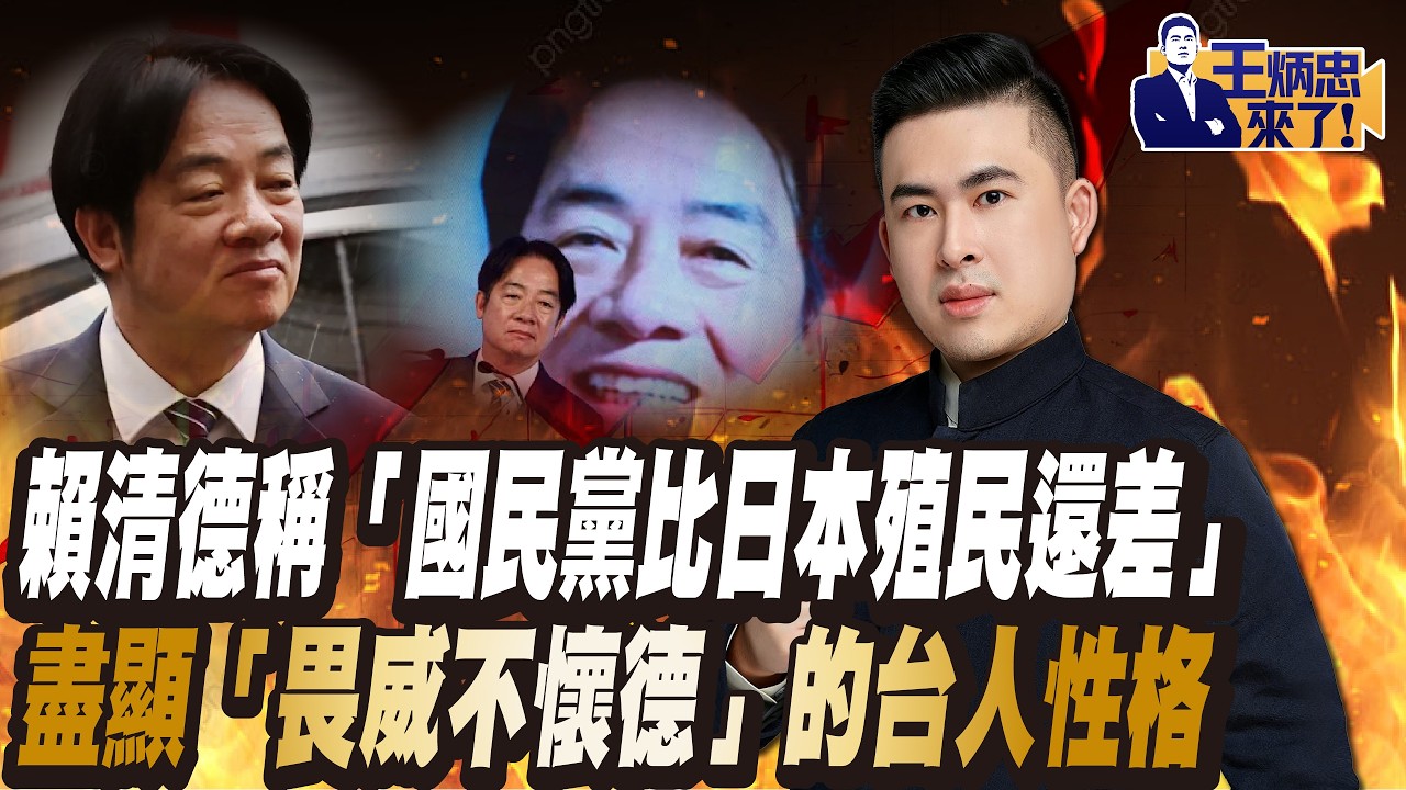 賴清德稱「國民黨比日本殖民還差」 盡顯「畏威不懷德」的台人性格｜王炳忠來了