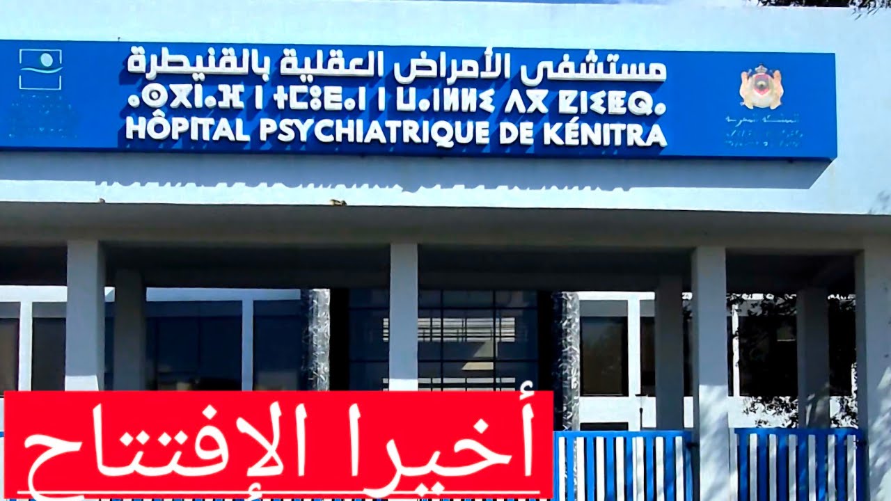 أخيرا إفتتاح مستشفى الأمراض العقلية بالقنيطرة 
