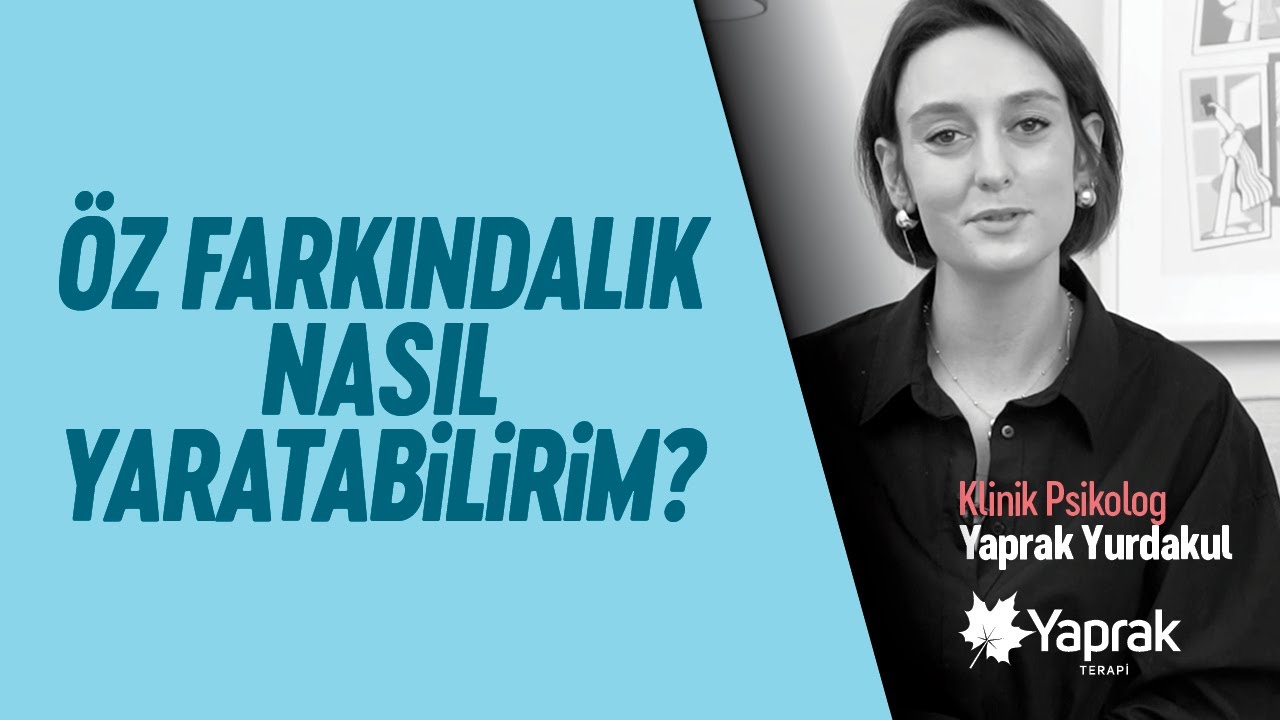 &Ouml;z farkındalık nasıl yaratabilirim?.. / Klinik Psikolog Yaprak Yurdakul | YAPRAK TERAPİ
