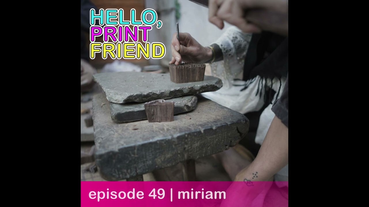 Episode 49: MIRIAM | Hello, Print Friend