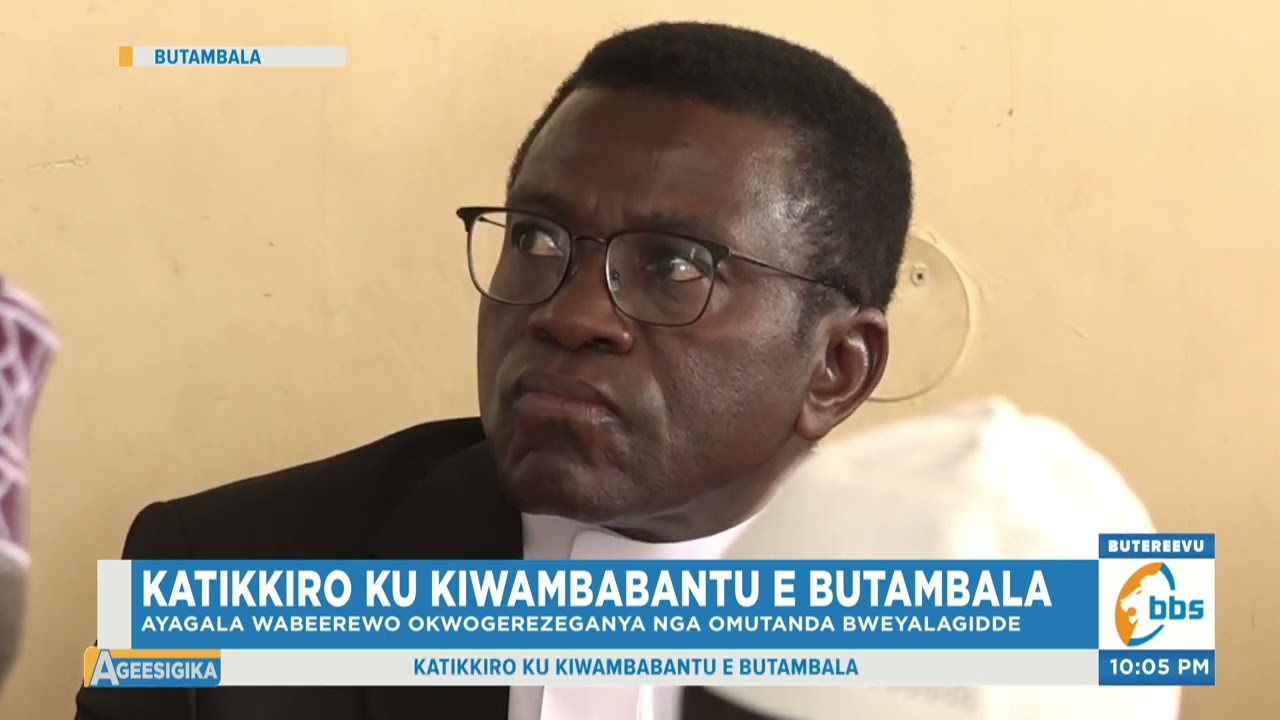 Katikkiro ku Kiwambabantu Ekiri e Butambala, Ayagala Wabeewo Okwogerezeganya nga Beene Bweyalagidde