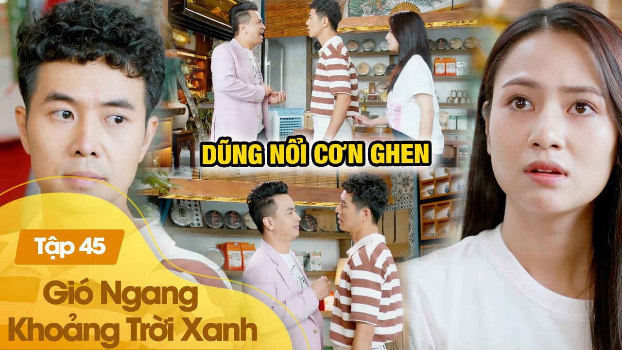 Dũng ghen nổ đom đóm khi thấy Ngân mập mờ với Tiền|Gió Ngang Khoảng Trời Xanh Tập 45
