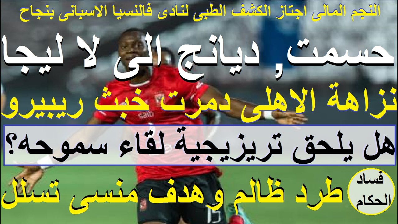 نزاهة الاهلى دمرت خبث ريبيرو, عمل طبى ضخم, هل يلحق تريزيجيه سموحه؟ ديانج حسمها مع فالنسيا #علاء_صادق