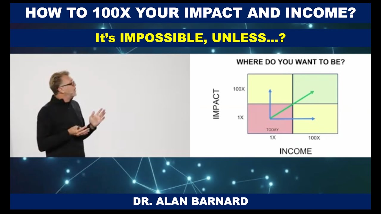 How can you 100x your impact AND income? It's impossible, unless.... by Dr Alan Barnard