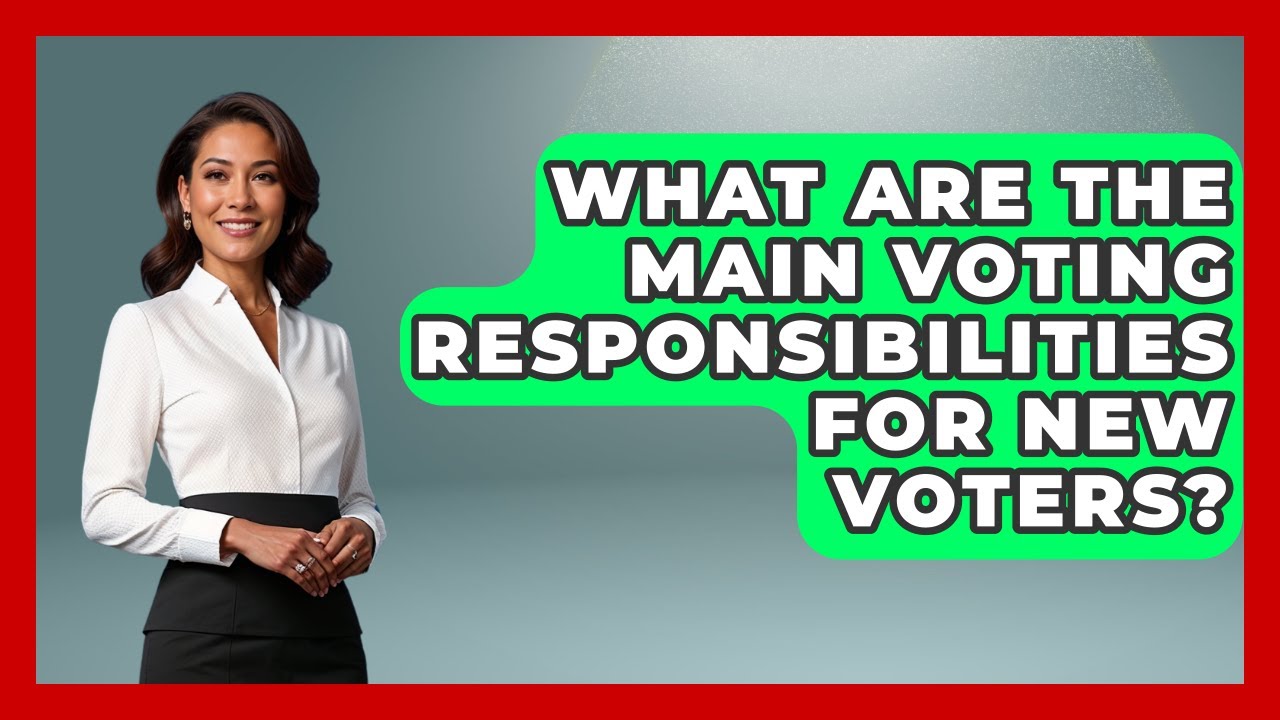 What Are the Main Voting Responsibilities for New Voters? | First Time Voter Expert News