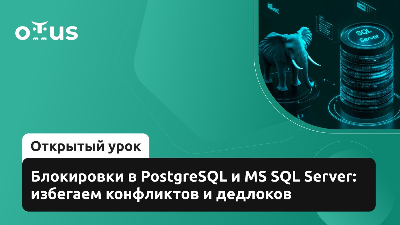 Блокировки в PostgreSQL и MS SQL Server: избегаем конфликтов и дедлоков // Курс «Базы данных»