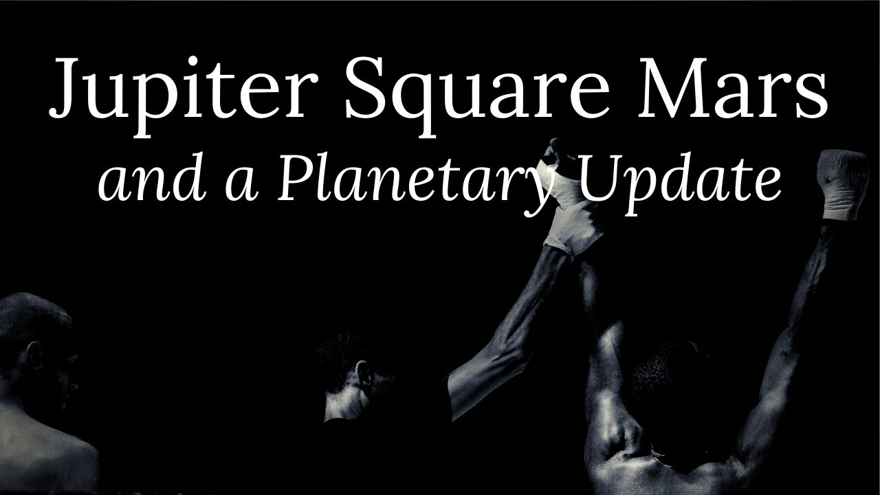 Jupiter Square Mars and a Planetary Update