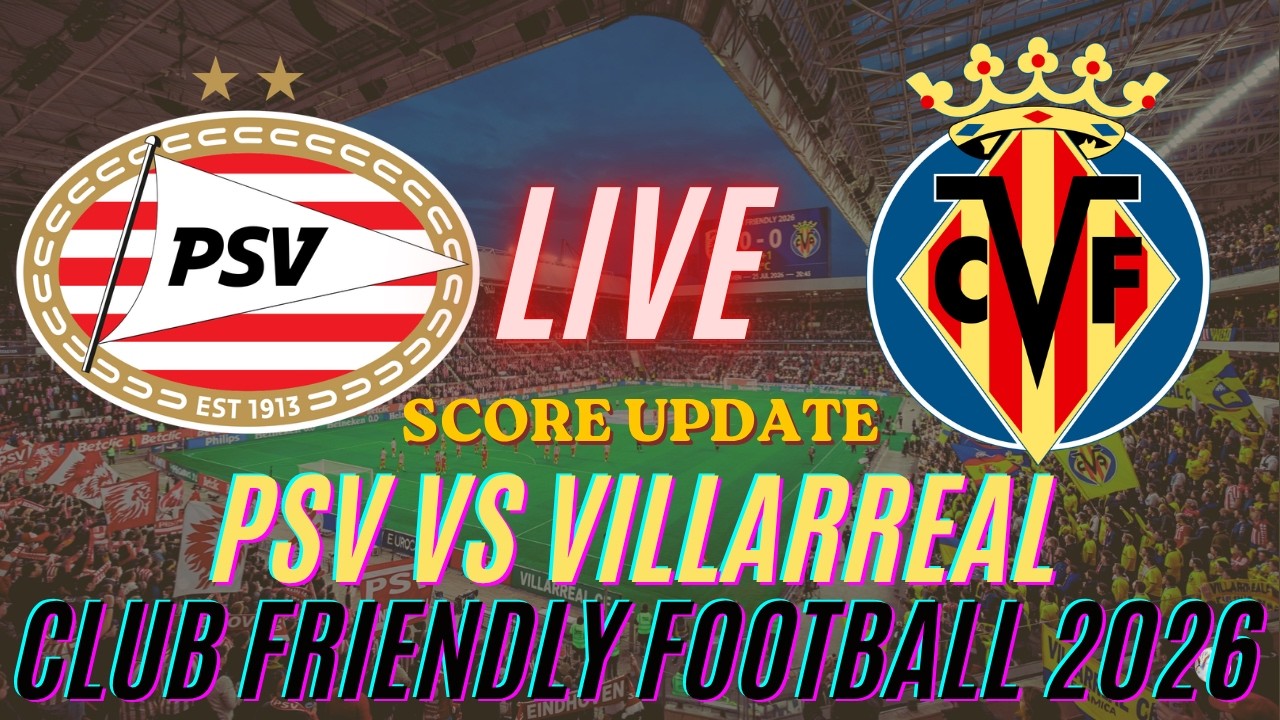PSV Vs Villarreal | 2026 Club Friendly Soccer Football | Live Score Update