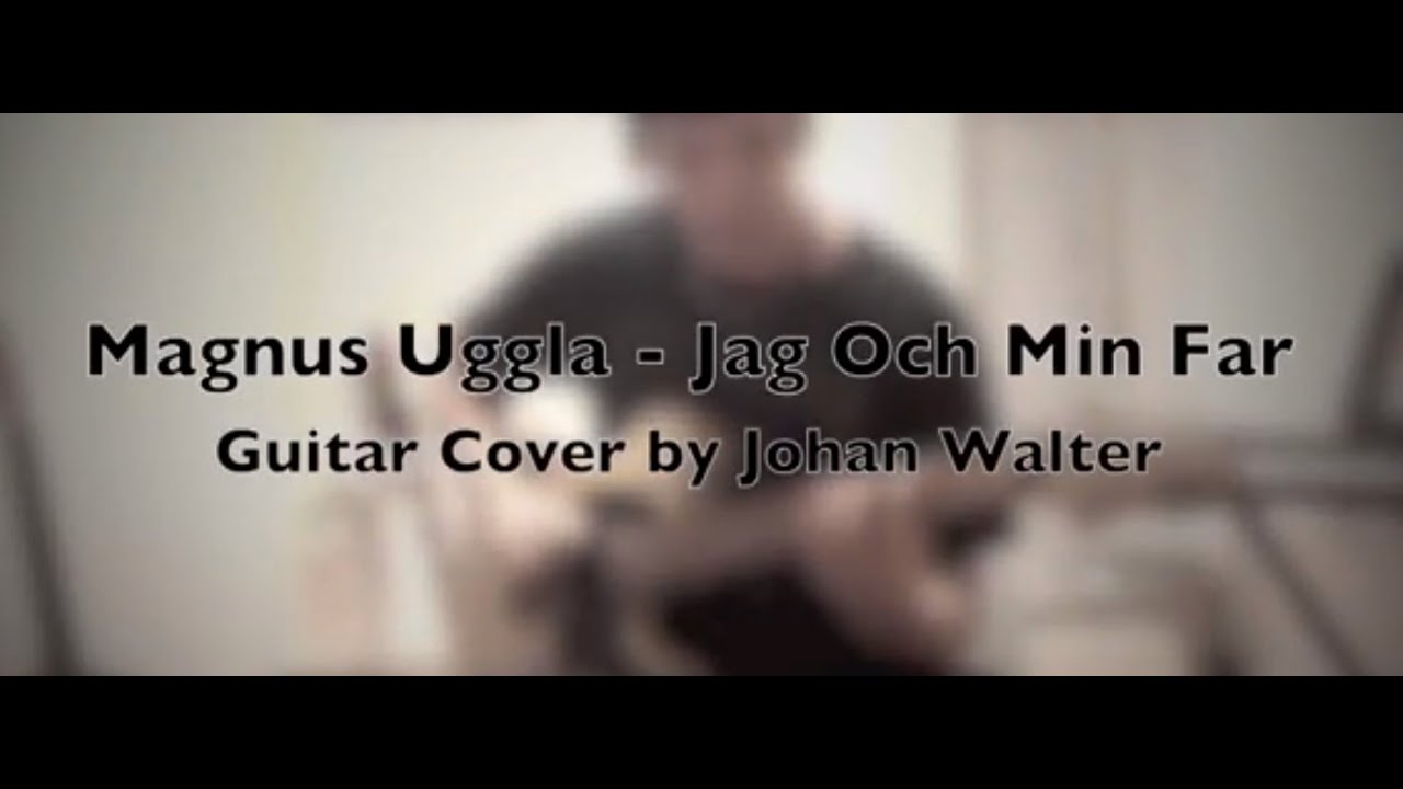 Magnus Uggla - Jag Och Min Far (Guitar Cover by Johan Walter)