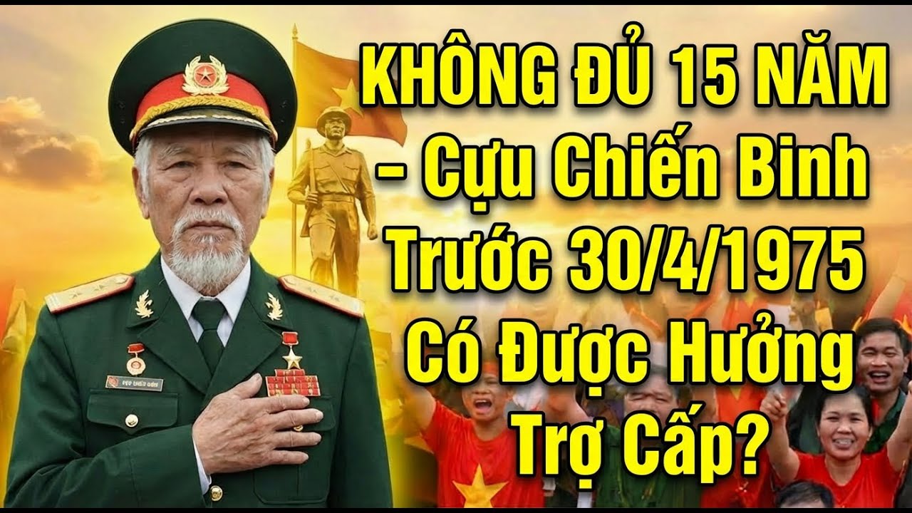 KHÔNG ĐỦ 15 NĂM – Cựu Chiến Binh Trước 30/4/1975 Có Được Hưởng Trợ Cấp? Cựu Binh Tin Mới